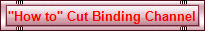 "How to" Cut Binding Channel